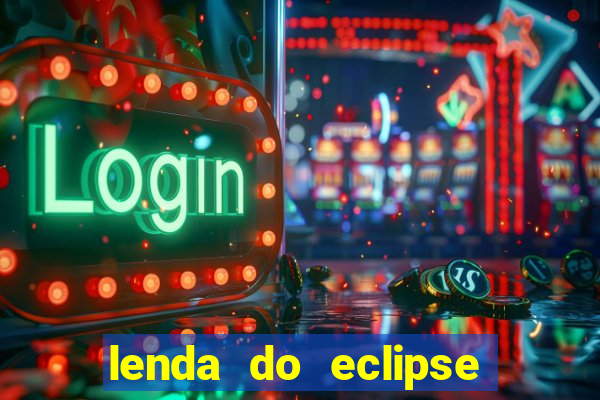 lenda do eclipse sol e lua